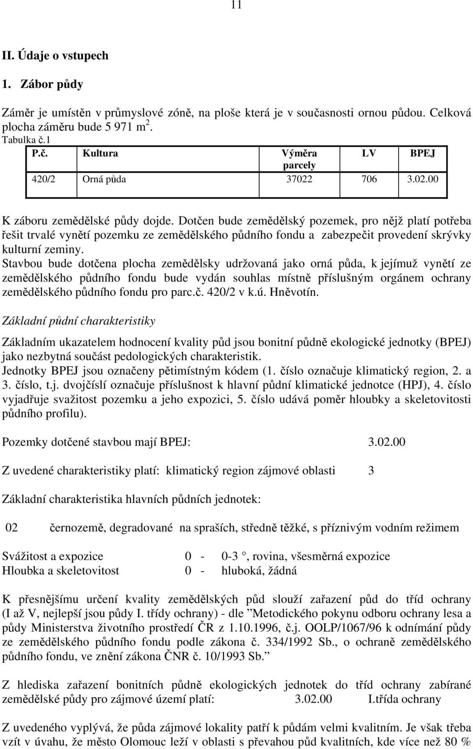 Stavbou bude dotčena plocha zemědělsky udržovaná jako orná půda, k jejímuž vynětí ze zemědělského půdního fondu bude vydán souhlas místně příslušným orgánem ochrany zemědělského půdního fondu pro