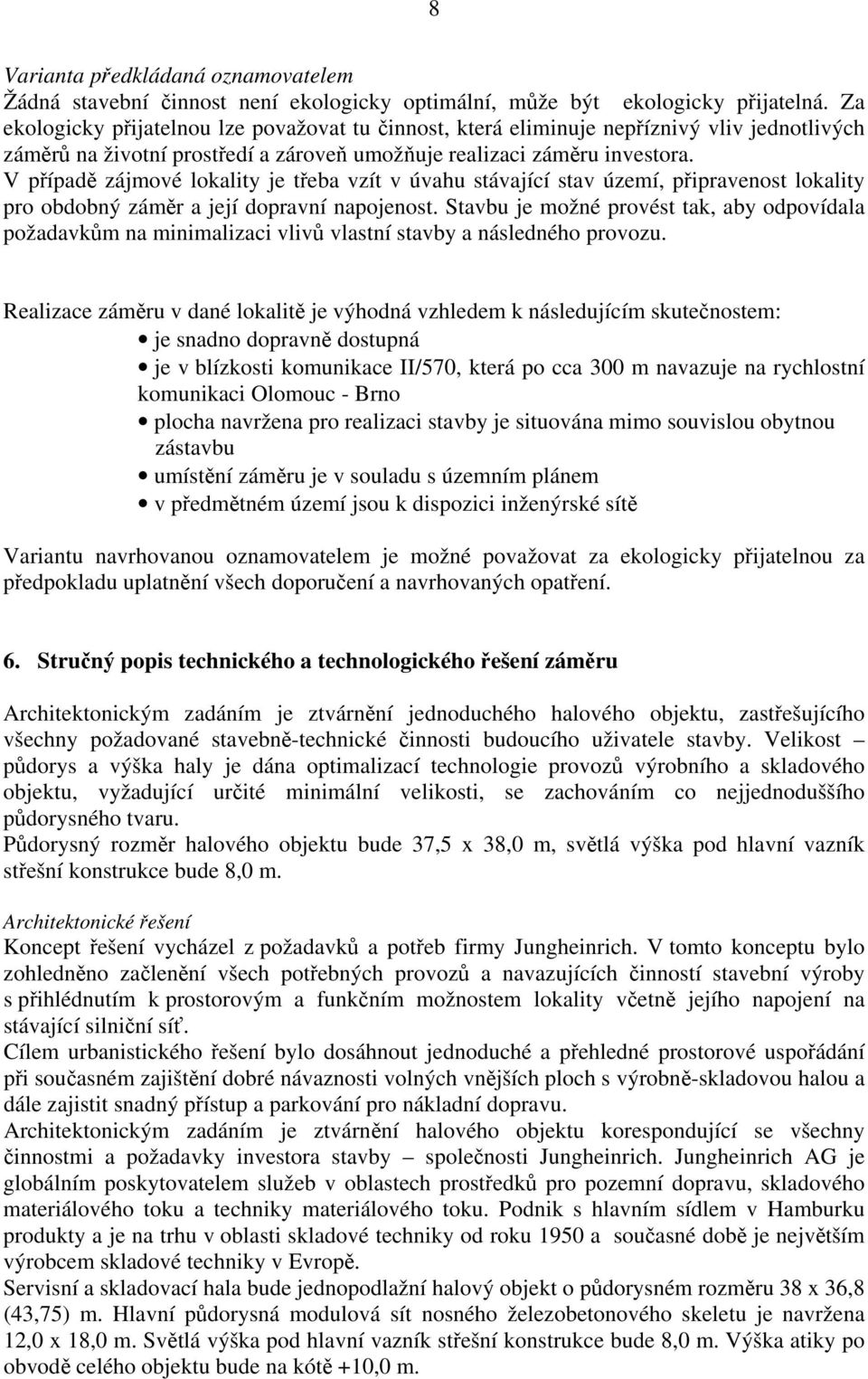 V případě zájmové lokality je třeba vzít v úvahu stávající stav území, připravenost lokality pro obdobný záměr a její dopravní napojenost.