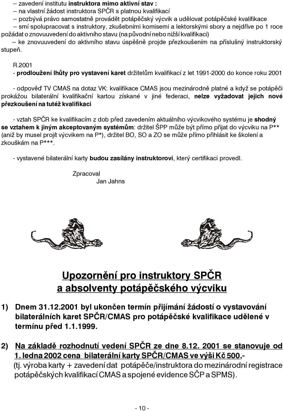znovuuvedení do aktivního stavu úspìšnì projde pøezkoušením na pøíslušný instruktorský stupeò. R.