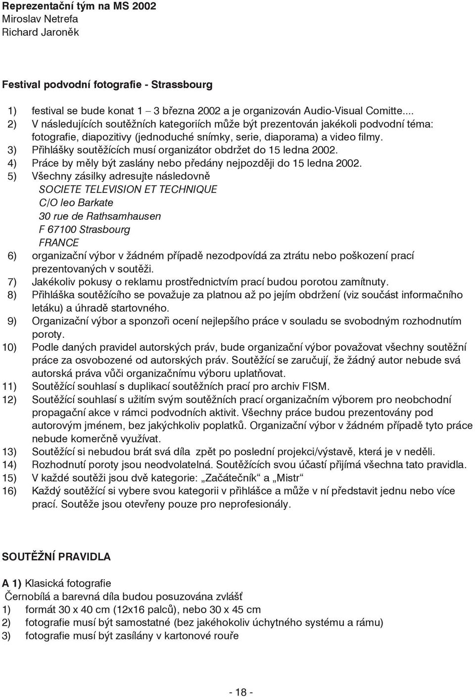 3) Pøihlášky soutìžících musí organizátor obdržet do 15 ledna 2002. 4) Práce by mìly být zaslány nebo pøedány nejpozdìji do 15 ledna 2002.