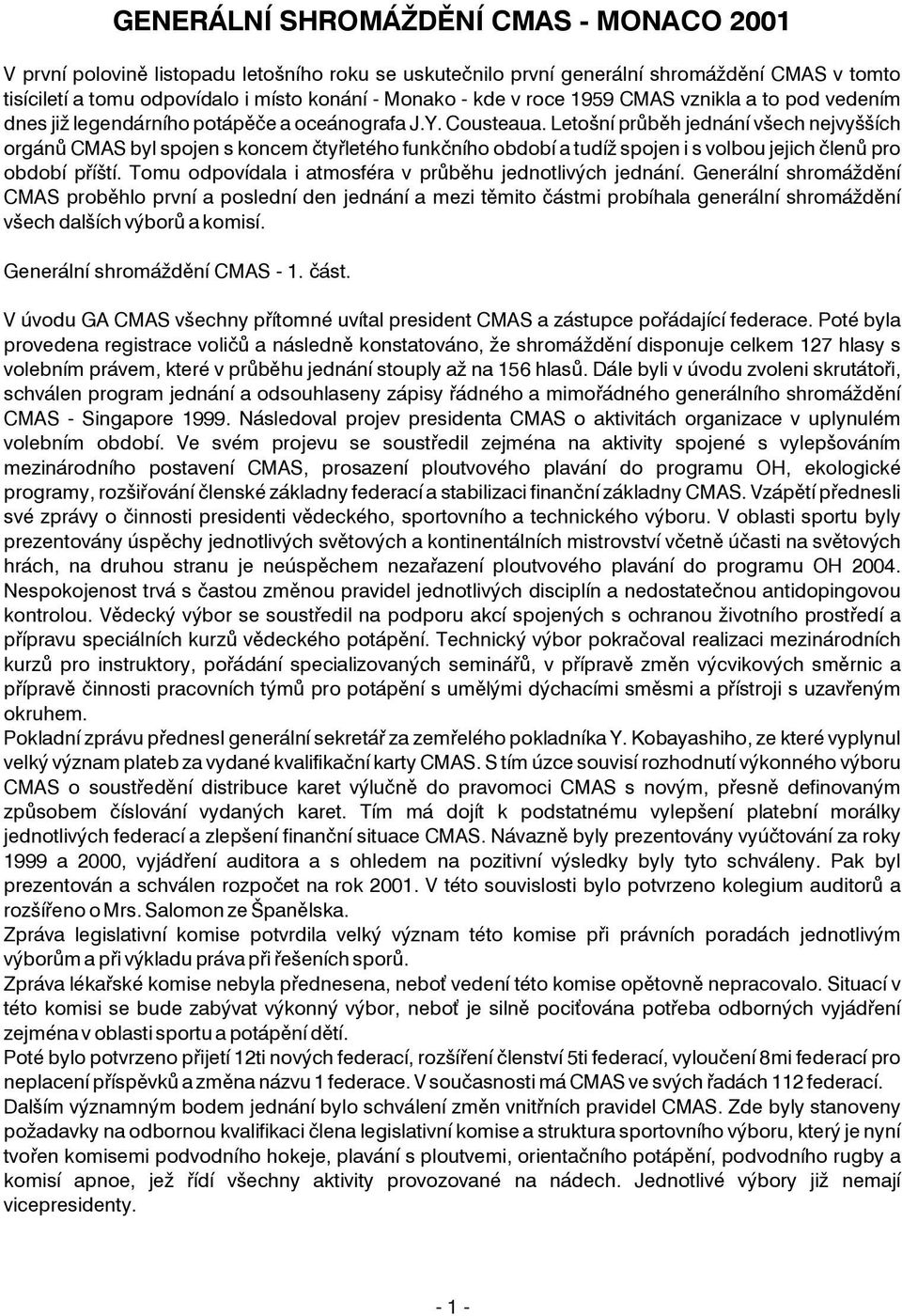 Letošní prùbìh jednání všech nejvyšších orgánù CMAS byl spojen s koncem ètyøletého funkèního období a tudíž spojen i s volbou jejich èlenù pro období pøíští.