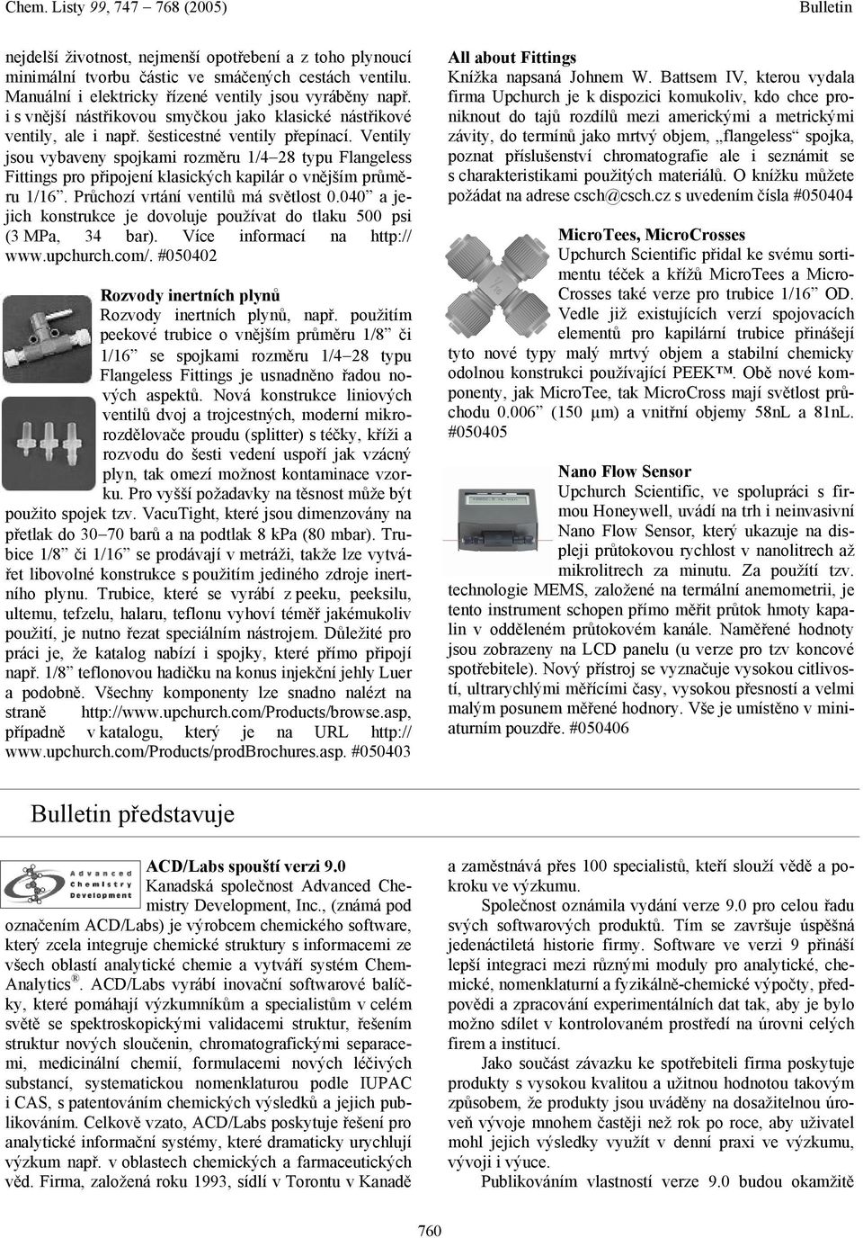 Ventily jsou vybaveny spojkami rozměru 1/4 28 typu Flangeless Fittings pro připojení klasických kapilár o vnějším průměru 1/16. Průchozí vrtání ventilů má světlost 0.