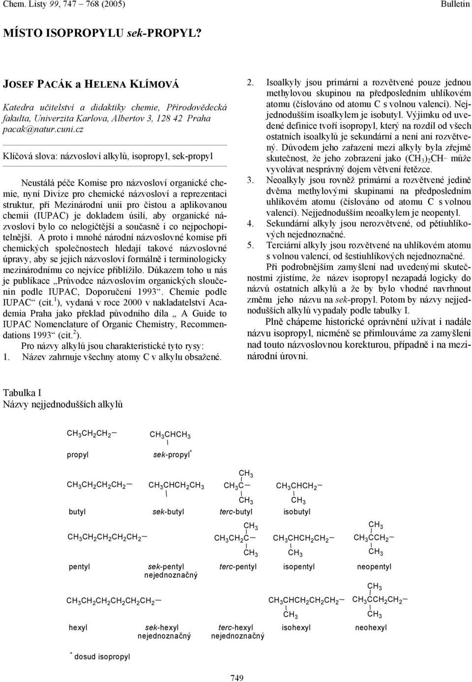 čistou a aplikovanou chemii (IUPAC) je dokladem úsilí, aby organické názvosloví bylo co nelogičtější a současně i co nejpochopitelnější.