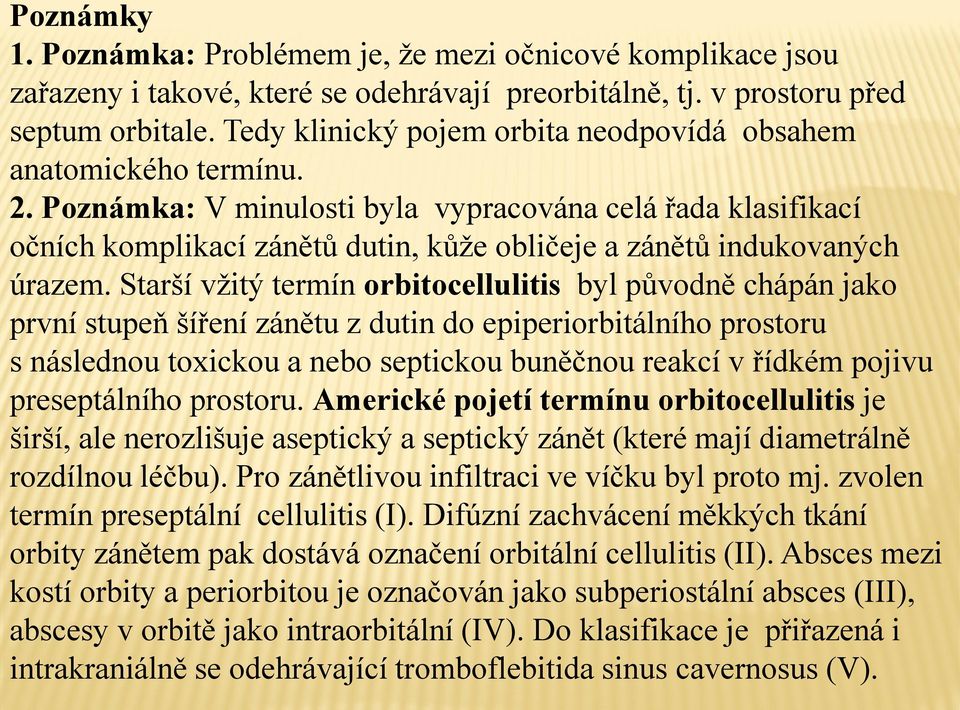 Poznámka: V minulosti byla vypracována celá řada klasifikací očních komplikací zánětů dutin, kůže obličeje a zánětů indukovaných úrazem.