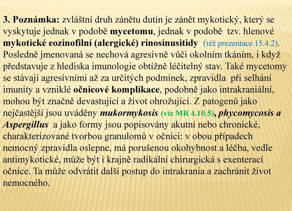 Posledně jmenovaná se nechová agresivně vůči okolním tkáním, i když představuje z hlediska imunologie obtížně léčitelný stav.