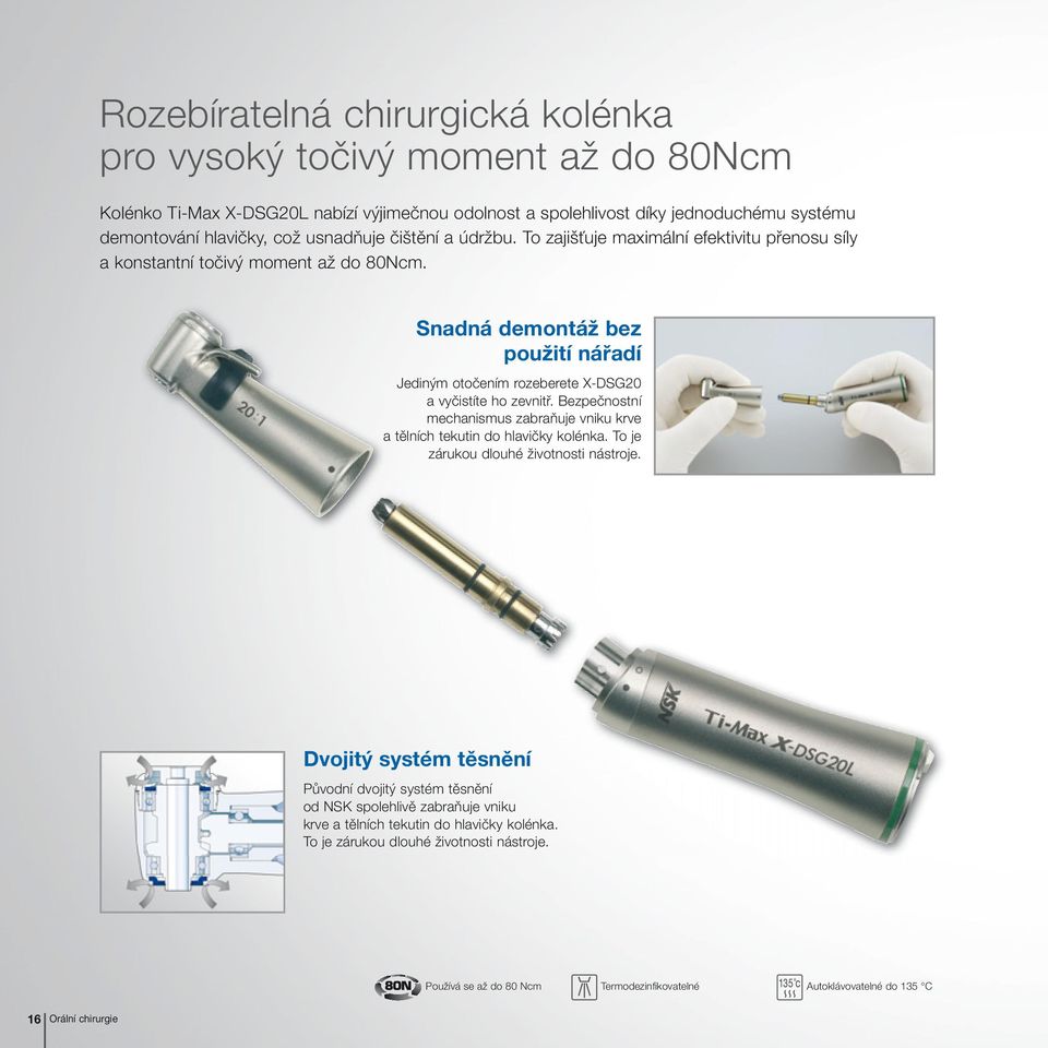 Snadná demontáž bez použití nářadí Jediným otočením rozeberete X-DSG20 a vyčistíte ho zevnitř. Bezpečnostní mechanismus zabraňuje vniku krve a tělních tekutin do hlavičky kolénka.