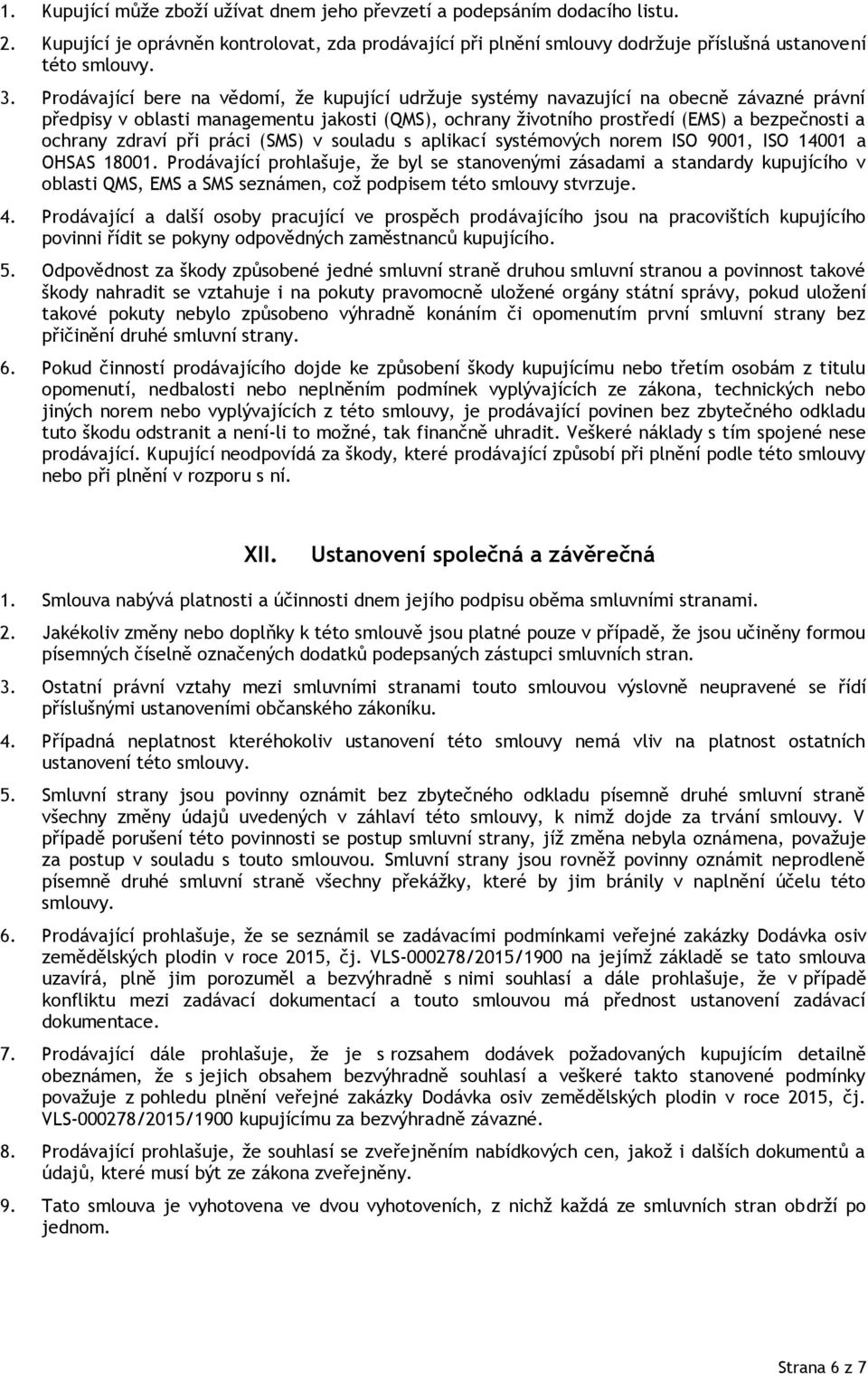 zdraví při práci (SMS) v souladu s aplikací systémových norem ISO 9001, ISO 14001 a OHSAS 18001.