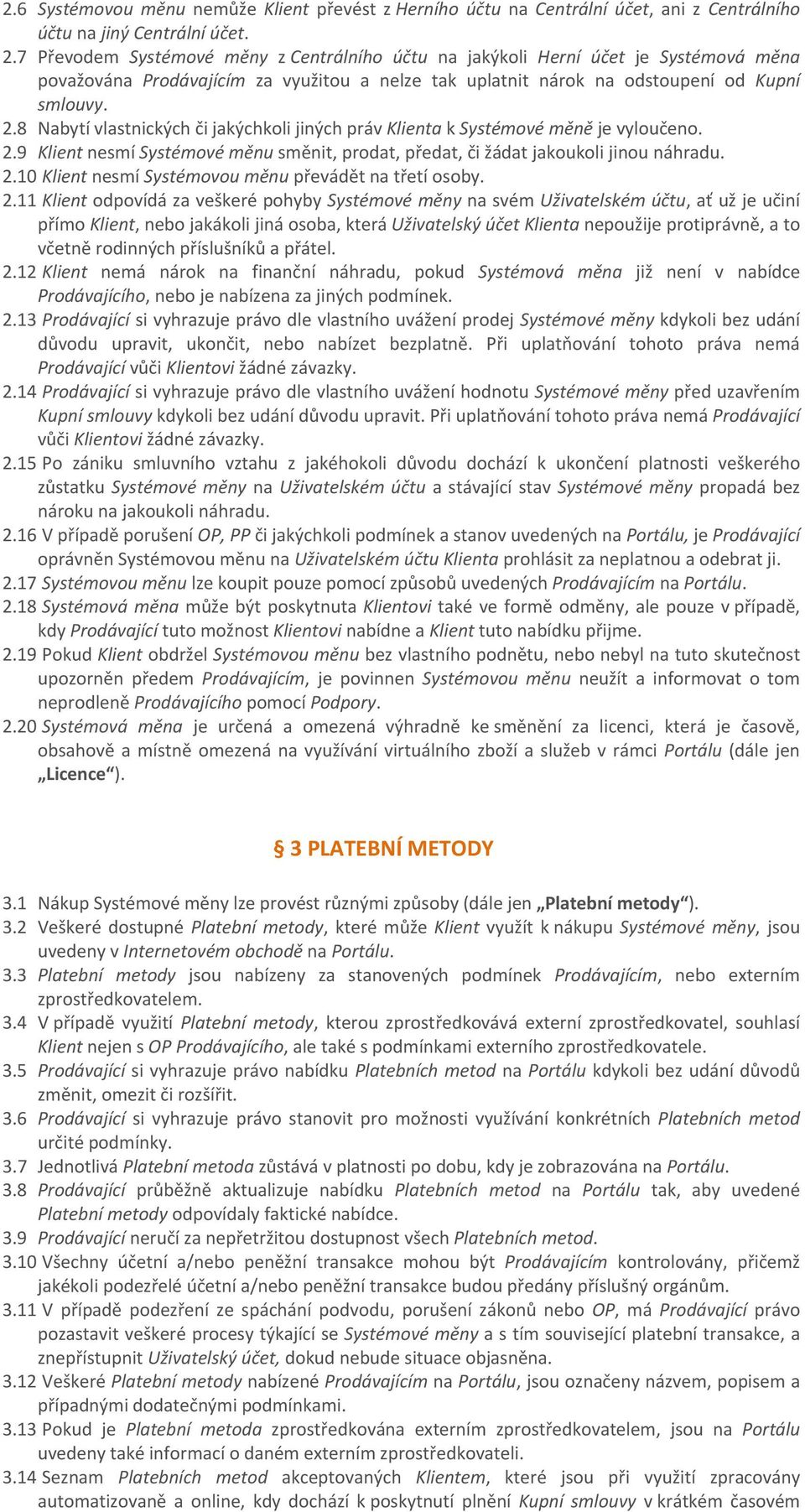 8 Nabytí vlastnických či jakýchkoli jiných práv Klienta k Systémové měně je vyloučeno. 2.9 Klient nesmí Systémové měnu směnit, prodat, předat, či žádat jakoukoli jinou náhradu. 2.10 Klient nesmí Systémovou měnu převádět na třetí osoby.