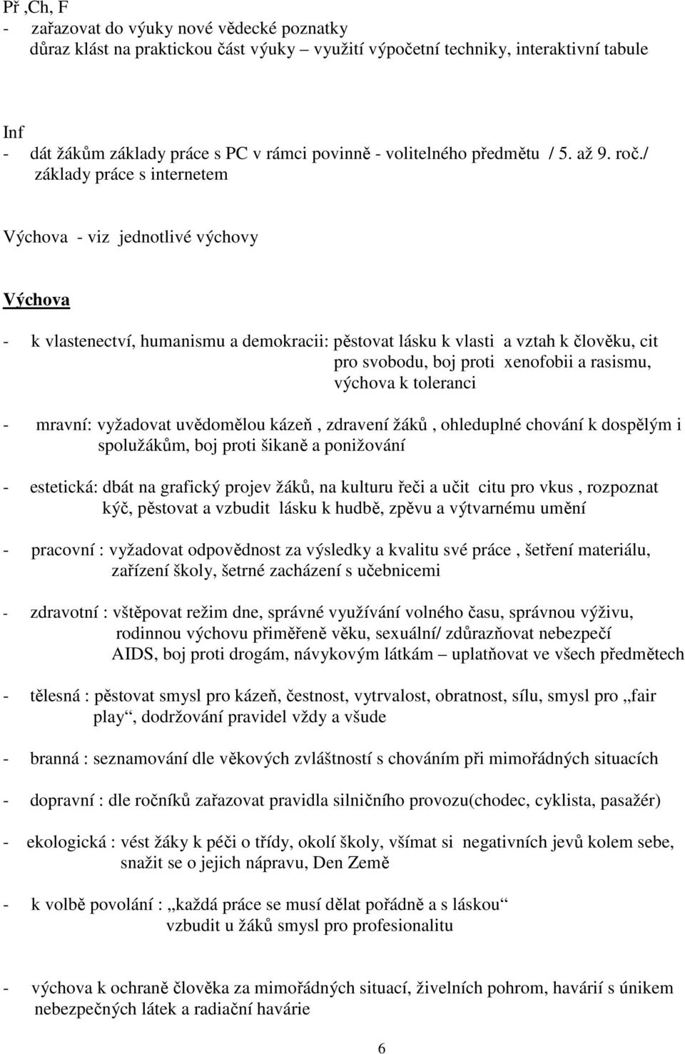 / základy práce s internetem Výchova - viz jednotlivé výchovy Výchova - k vlastenectví, humanismu a demokracii: pěstovat lásku k vlasti a vztah k člověku, cit pro svobodu, boj proti xenofobii a