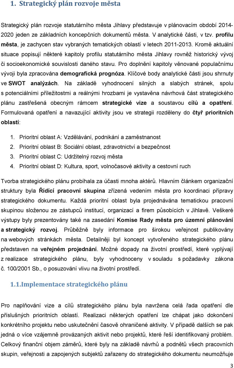 Kromě aktuální situace popisují některé kapitoly profilu statutárního Jihlavy rovněž historický vývoj či socioekonomické souvislosti daného stavu.