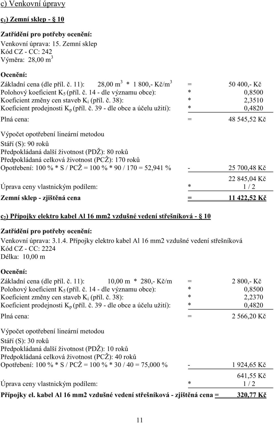 . 38): * 2,3510 Plná cena: = 48 545,52 K Stá í (S): 90 rok P edpokládaná další životnost (PDŽ): 80 rok P edpokládaná celková životnost (PCŽ): 170 rok Opot ebení: 100 % * S / PCŽ = 100 % * 90 / 170 =