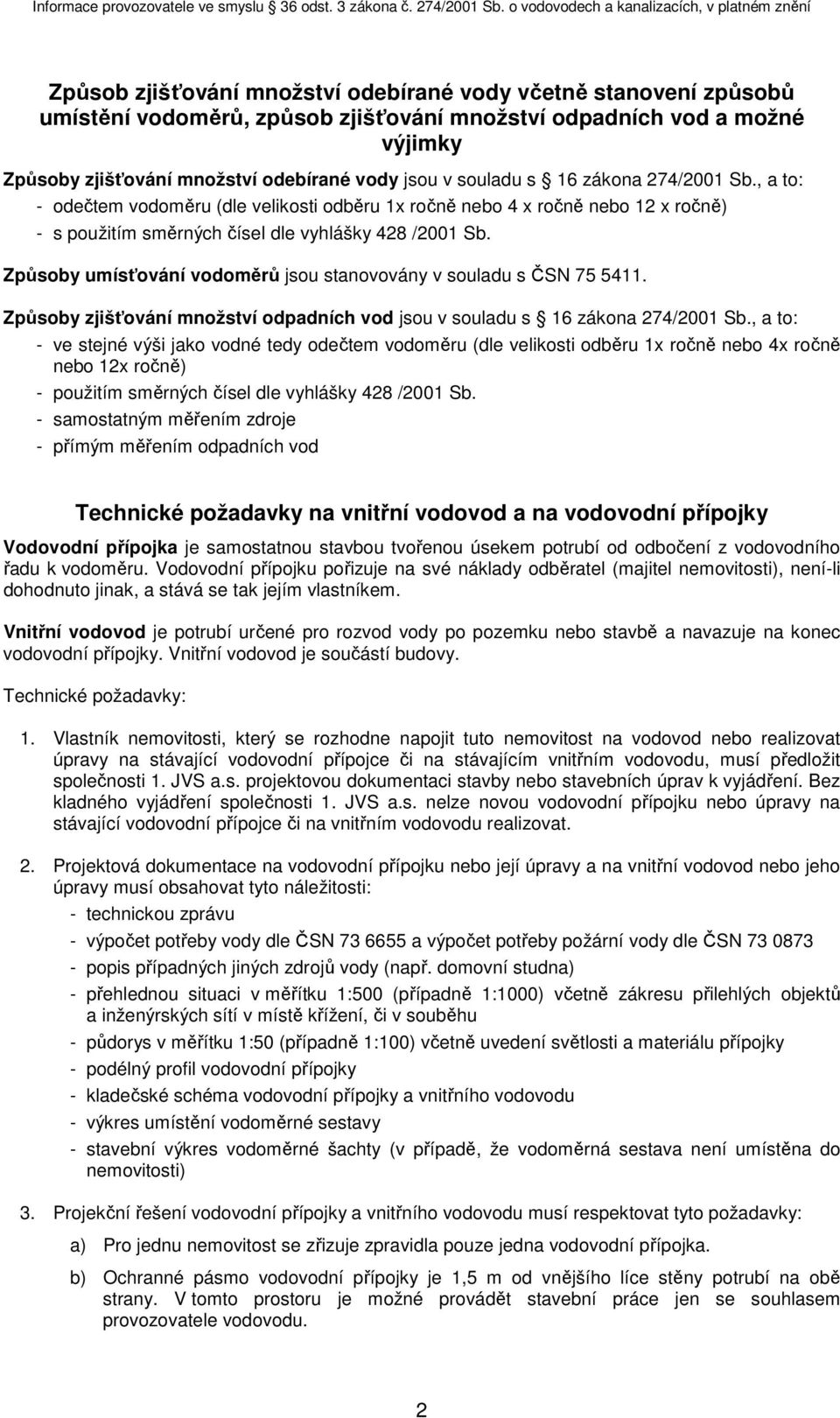 Způsoby umísťování vodoměrů jsou stanovovány v souladu s ČSN 75 5411. Způsoby zjišťování množství odpadních vod jsou v souladu s 16 zákona 274/2001 Sb.