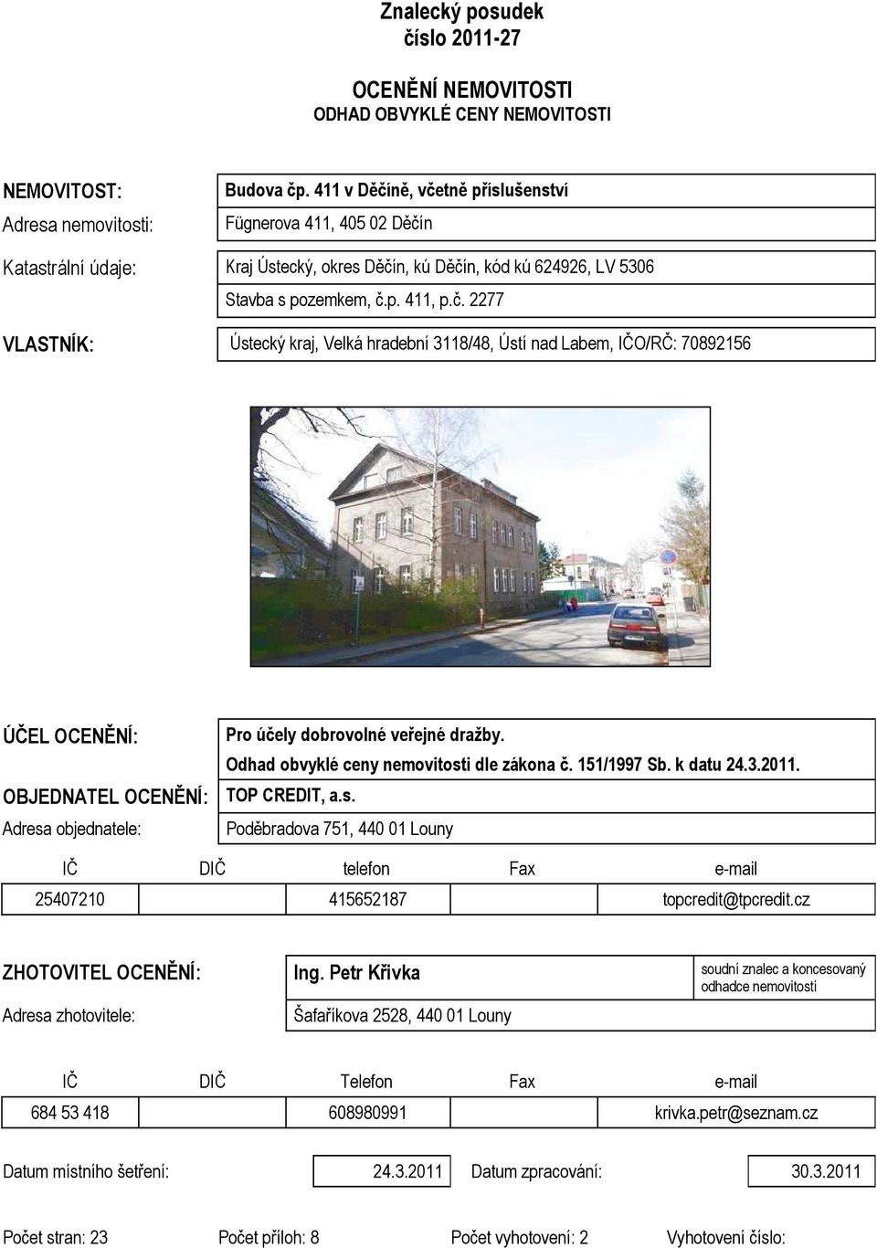 Odhad obvyklé ceny nemovitosti dle zákona č. 151/1997 Sb. k datu 24.3.2011. TOP CREDIT, a.s. Poděbradova 751, 440 01 Louny IČ DIČ telefon Fax e-mail 25407210 415652187 topcredit@tpcredit.