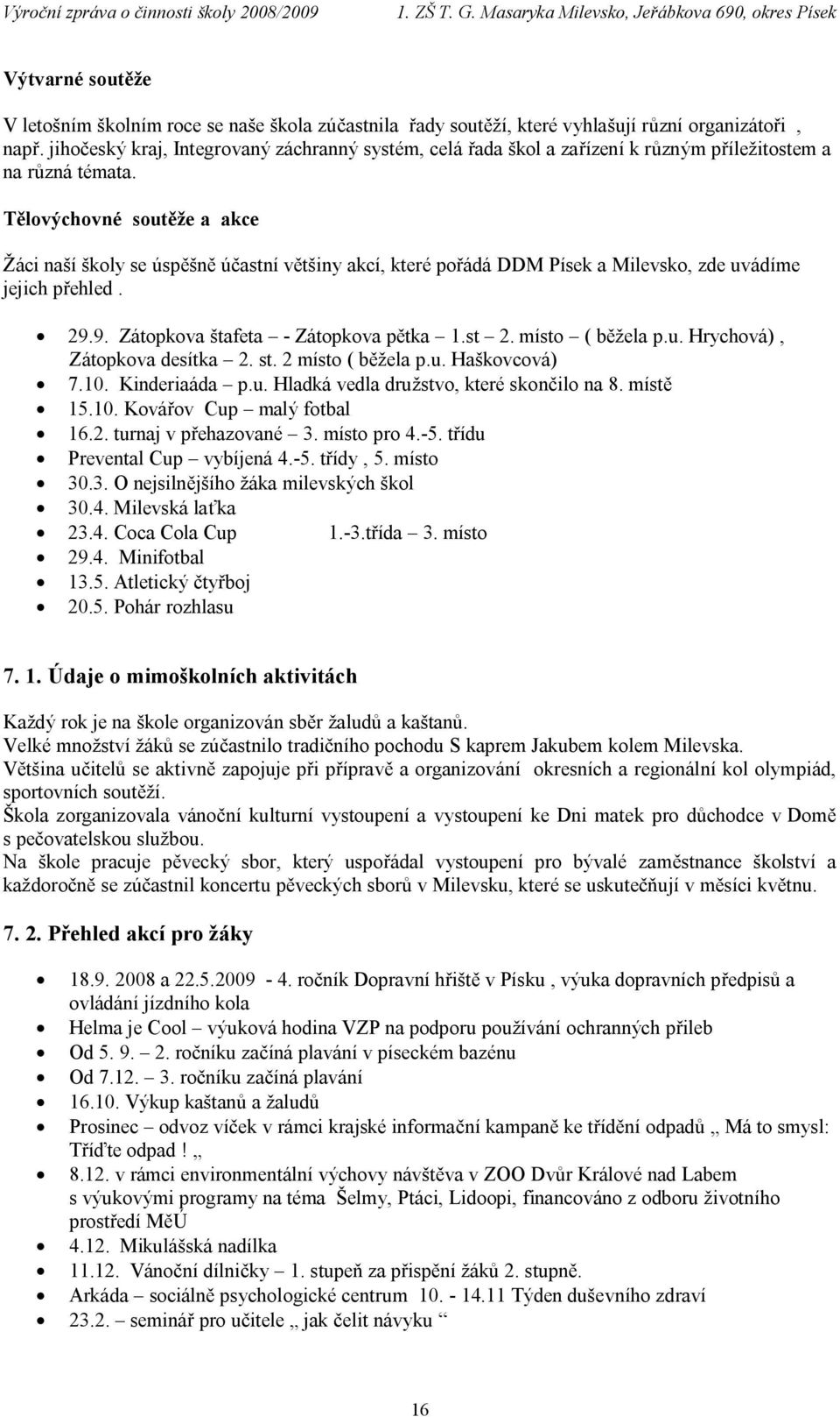 Tělovýchovné soutěže a akce Žáci naší školy se úspěšně účastní většiny akcí, které pořádá DDM Písek a Milevsko, zde uvádíme jejich přehled. 29.9. Zátopkova štafeta - Zátopkova pětka 1.st 2.