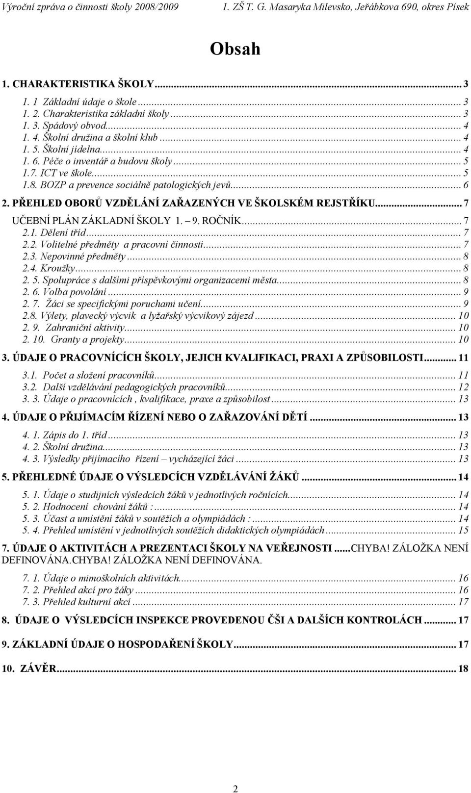 .. 7 UČEBNÍ PLÁN ZÁKLADNÍ ŠKOLY 1. 9. ROČNÍK... 7 2.1. Dělení tříd... 7 2.2. Volitelné předměty a pracovní činnosti... 7 2.3. Nepovinné předměty... 8 2.4. Kroužky... 8 2. 5.