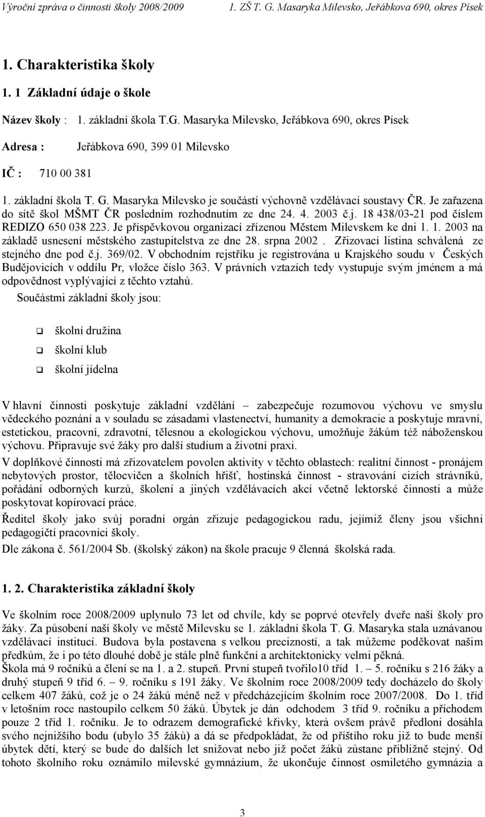 Je příspěvkovou organizací zřízenou Městem Milevskem ke dni 1. 1. 2003 na základě usnesení městského zastupitelstva ze dne 28. srpna 2002. Zřizovací listina schválená ze stejného dne pod č.j. 369/02.