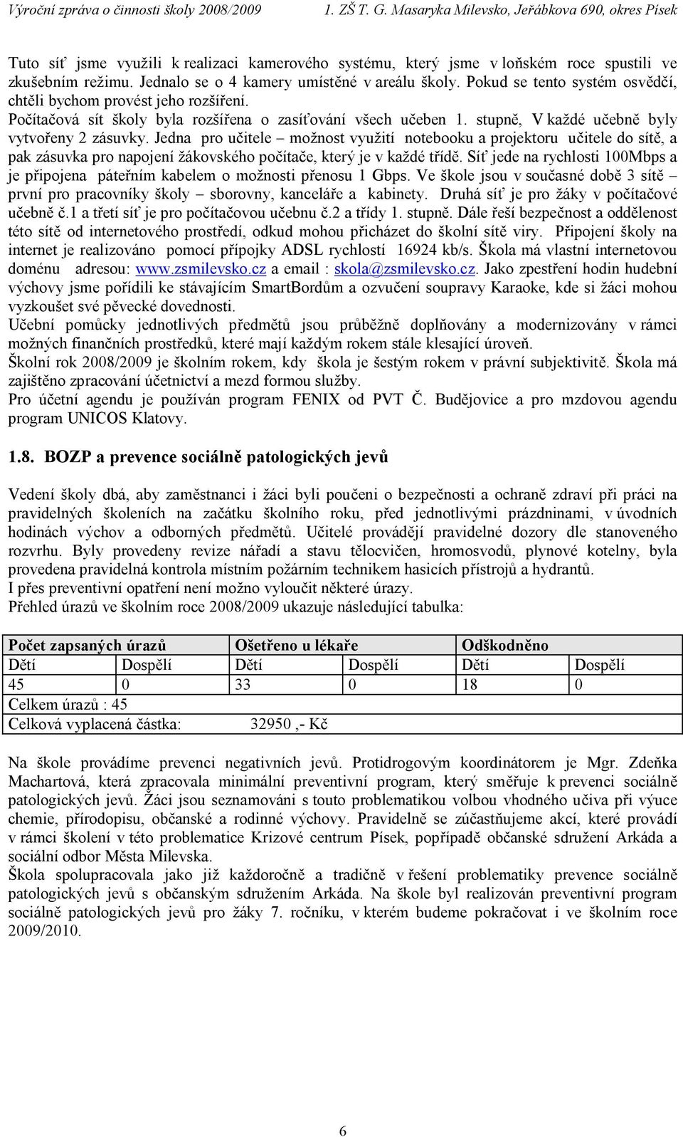 Jedna pro učitele možnost využití notebooku a projektoru učitele do sítě, a pak zásuvka pro napojení žákovského počítače, který je v každé třídě.