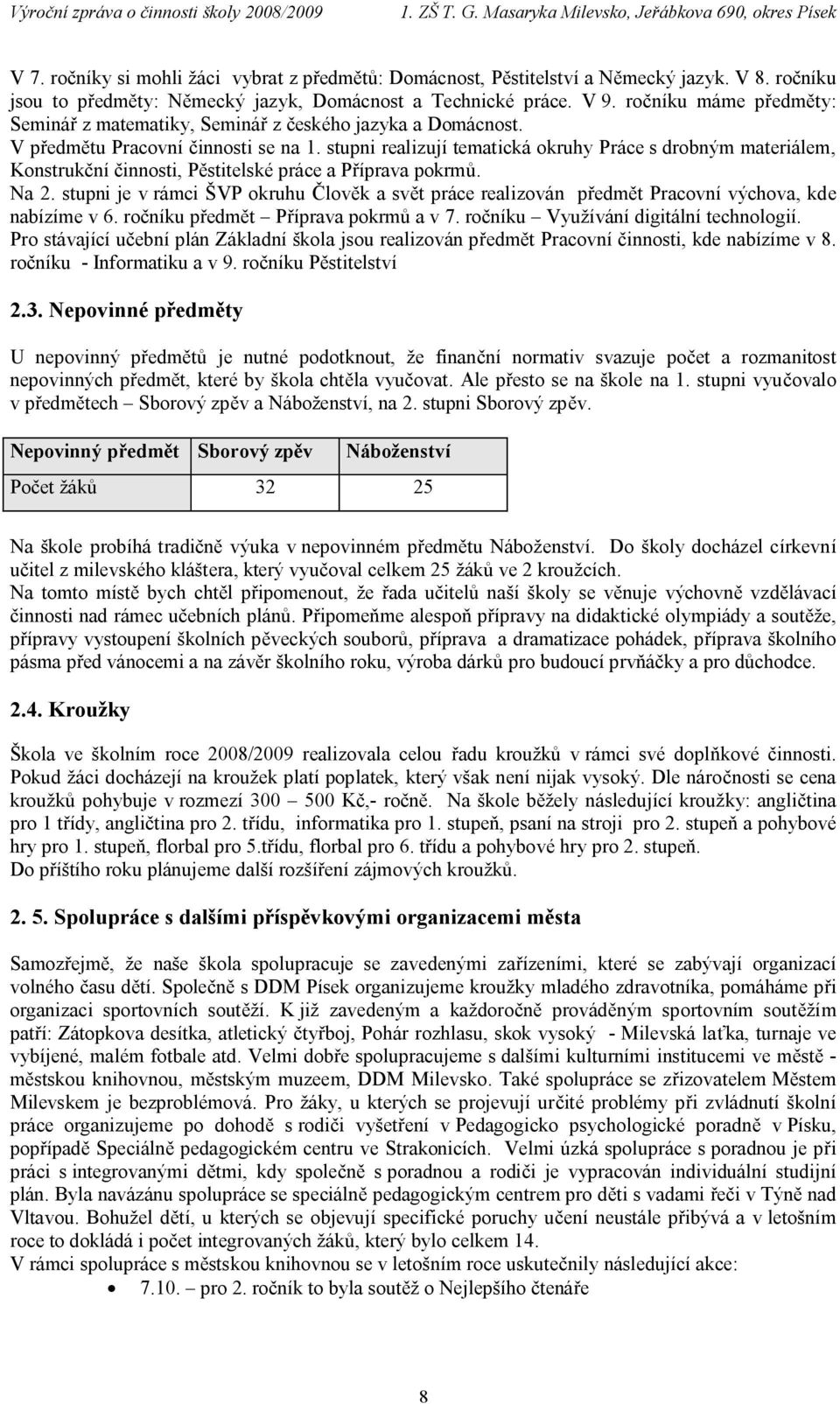 stupni realizují tematická okruhy Práce s drobným materiálem, Konstrukční činnosti, Pěstitelské práce a Příprava pokrmů. Na 2.