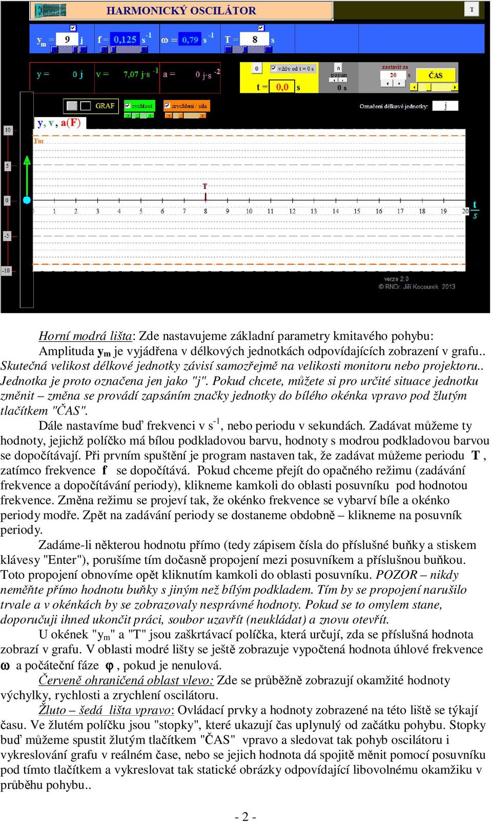 Pokud chcete, můžete si pro určité situace jednotku změnit změna se provádí zapsáním značky jednotky do bílého okénka vpravo pod žlutým tlačítkem "ČAS".