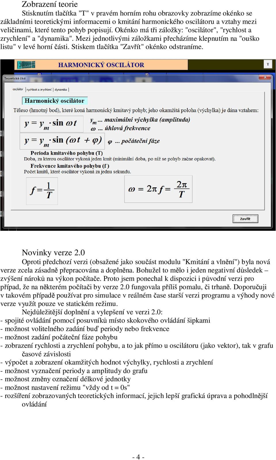 Stiskem tlačítka "Zavřít" okénko odstraníme. Novinky verze 2.0 Oproti předchozí verzi (obsažené jako součást modulu "Kmitání a vlnění") byla nová verze zcela zásadně přepracována a doplněna.