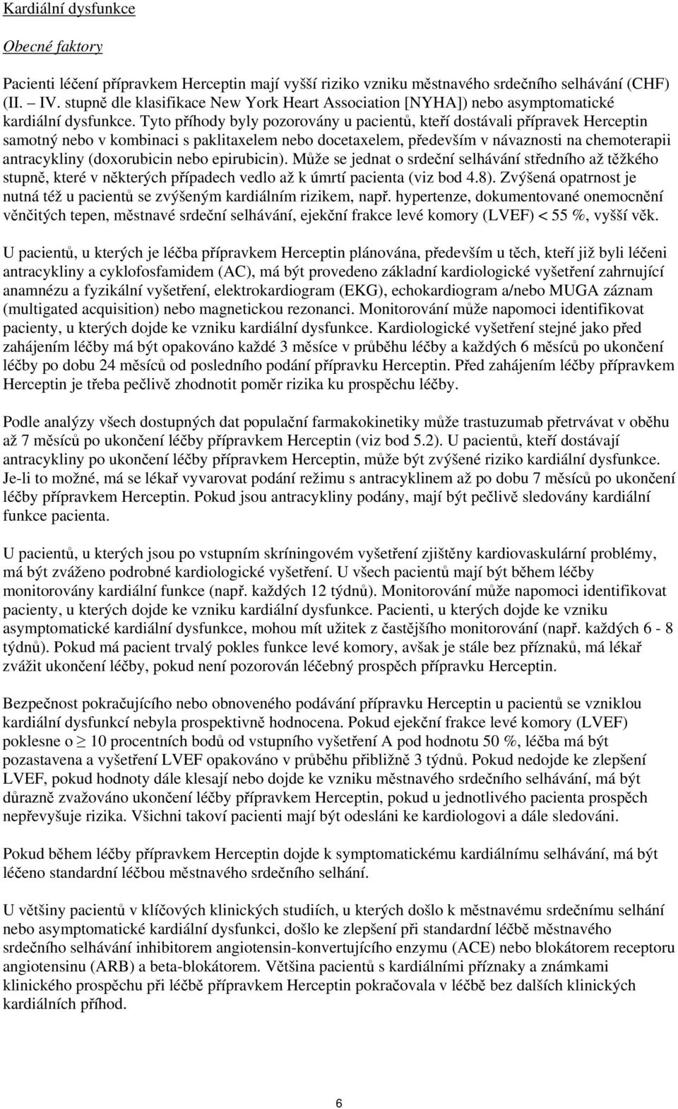 Tyto příhody byly pozorovány u pacientů, kteří dostávali přípravek Herceptin samotný nebo v kombinaci s paklitaxelem nebo docetaxelem, především v návaznosti na chemoterapii antracykliny (doxorubicin