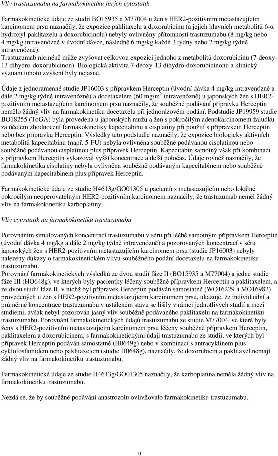 každé 3 týdny nebo 2 mg/kg týdně intravenózně). Trastuzumab nicméně může zvyšovat celkovou expozici jednoho z metabolitů doxorubicinu (7-deoxy- 13 dihydro-doxorubicinon).