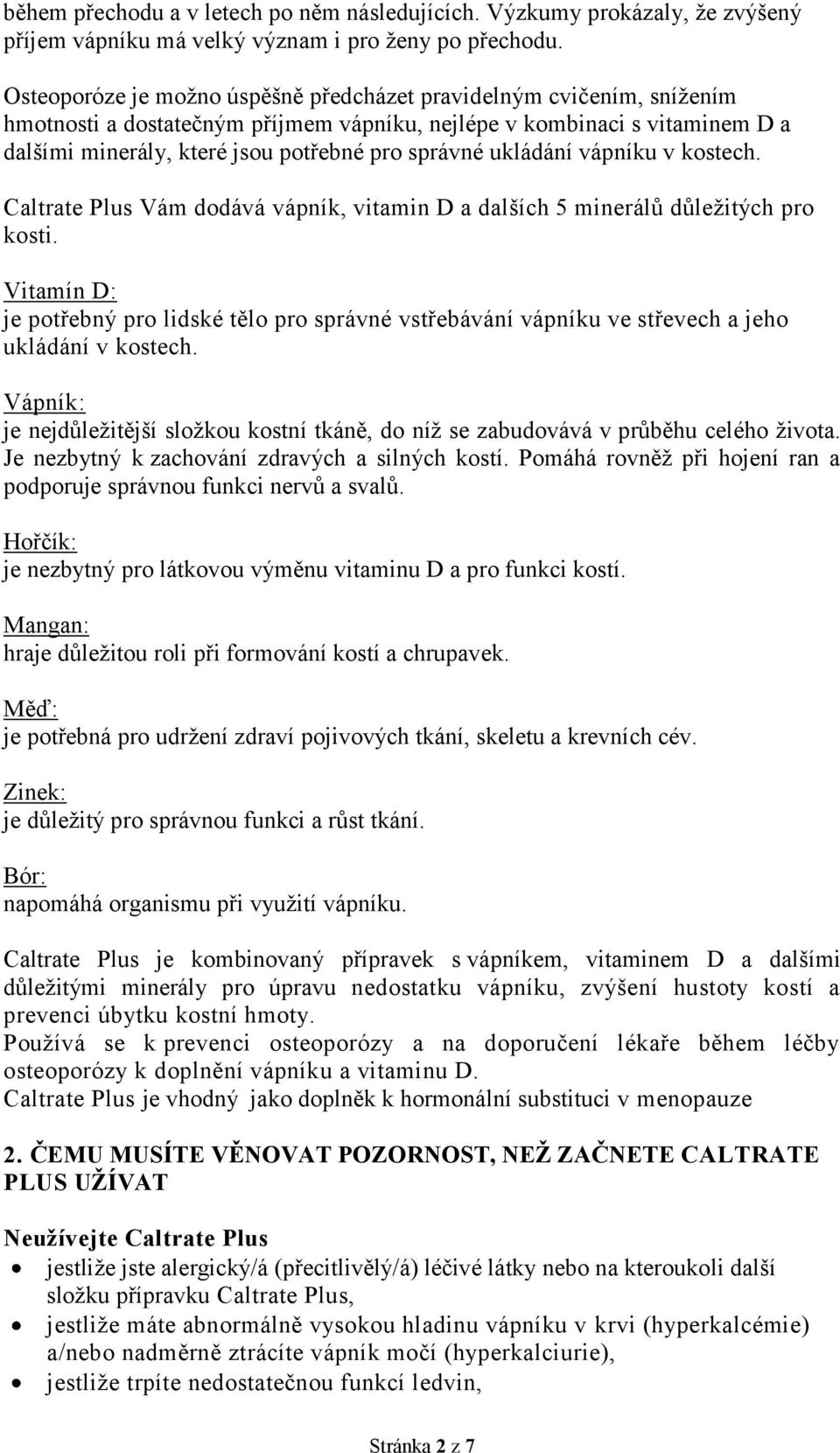 ukládání vápníku v kostech. Caltrate Plus Vám dodává vápník, vitamin D a dalších 5 minerálů důležitých pro kosti.