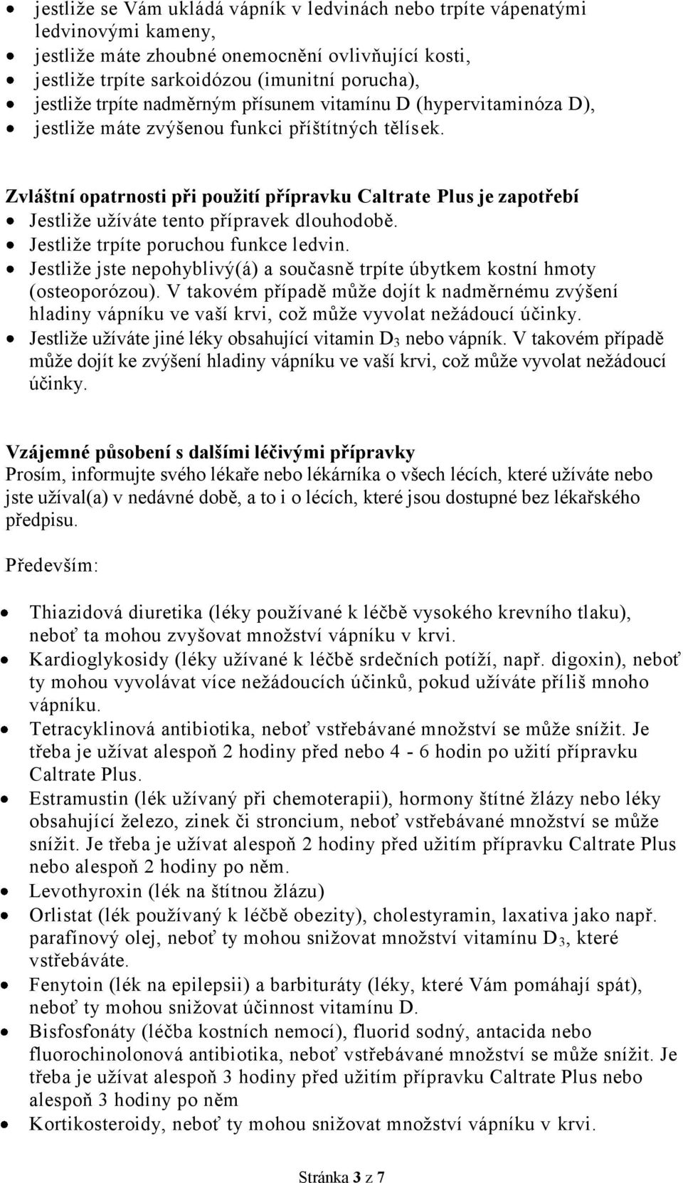 Zvláštní opatrnosti při použití přípravku Caltrate Plus je zapotřebí Jestliže užíváte tento přípravek dlouhodobě. Jestliže trpíte poruchou funkce ledvin.