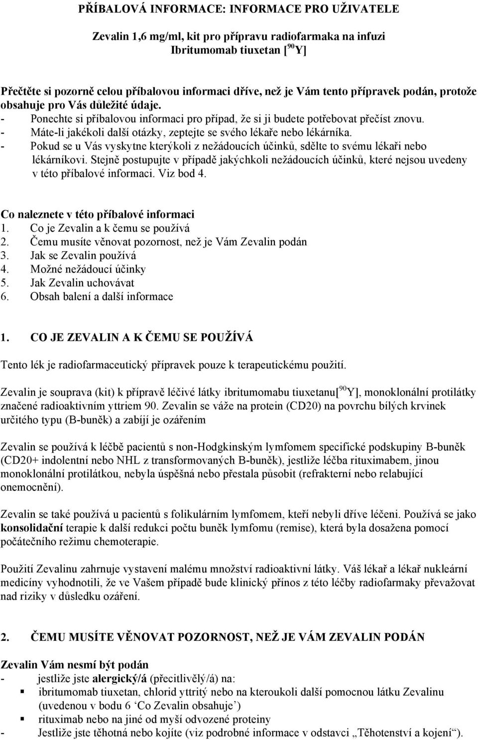 - Máte-li jakékoli další otázky, zeptejte se svého lékaře nebo lékárníka. - Pokud se u Vás vyskytne kterýkoli z nežádoucích účinků, sdělte to svému lékaři nebo lékárníkovi.