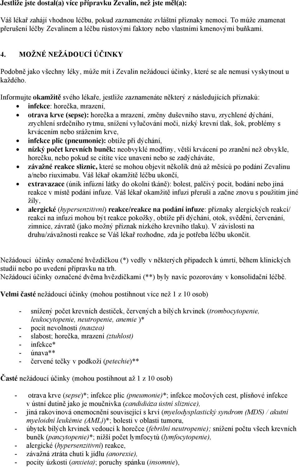 MOŽNÉ NEŽÁDOUCÍ ÚČINKY Podobně jako všechny léky, může mít i Zevalin nežádoucí účinky, které se ale nemusí vyskytnout u každého.