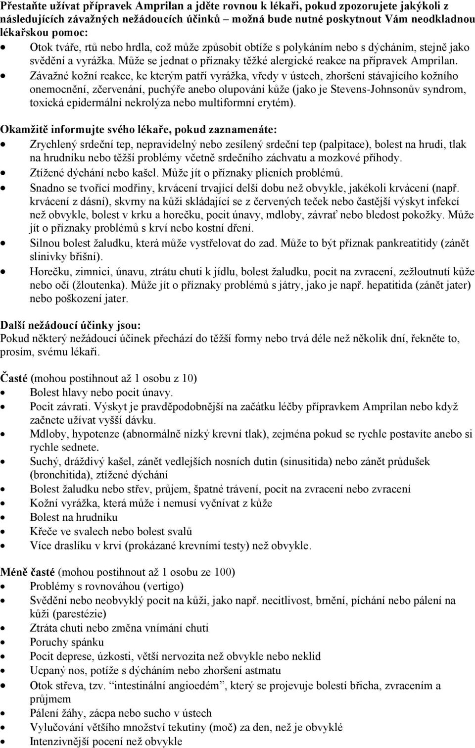 Závažné kožní reakce, ke kterým patří vyrážka, vředy v ústech, zhoršení stávajícího kožního onemocnění, zčervenání, puchýře anebo olupování kůže (jako je Stevens-Johnsonův syndrom, toxická