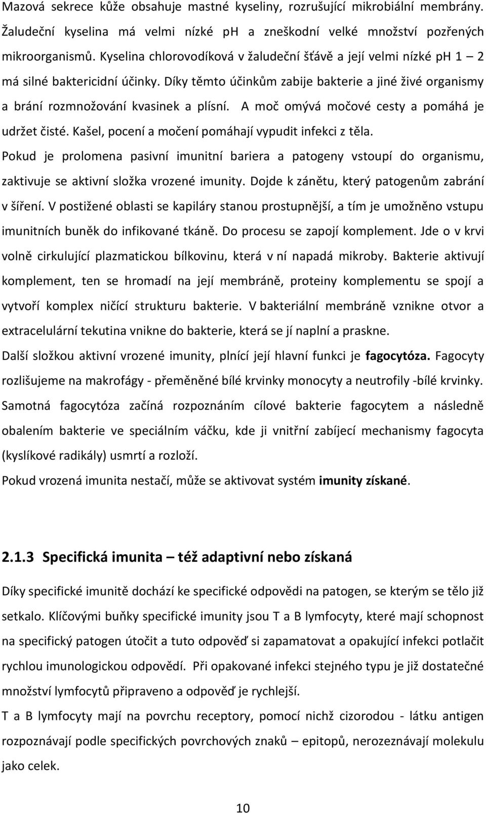 A moč omývá močové cesty a pomáhá je udržet čisté. Kašel, pocení a močení pomáhají vypudit infekci z těla.