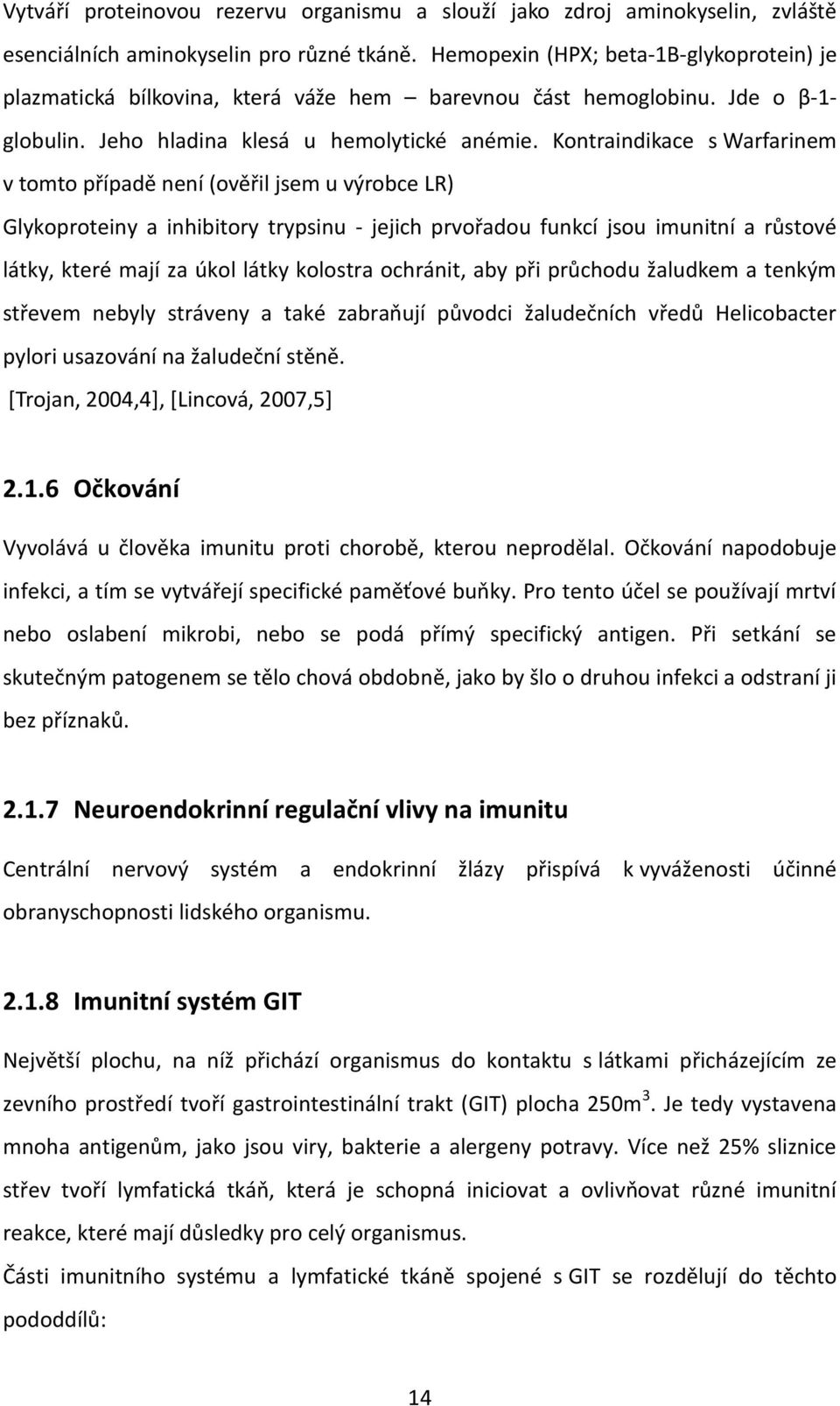 Kontraindikace s Warfarinem v tomto případě není (ověřil jsem u výrobce LR) Glykoproteiny a inhibitory trypsinu - jejich prvořadou funkcí jsou imunitní a růstové látky, které mají za úkol látky