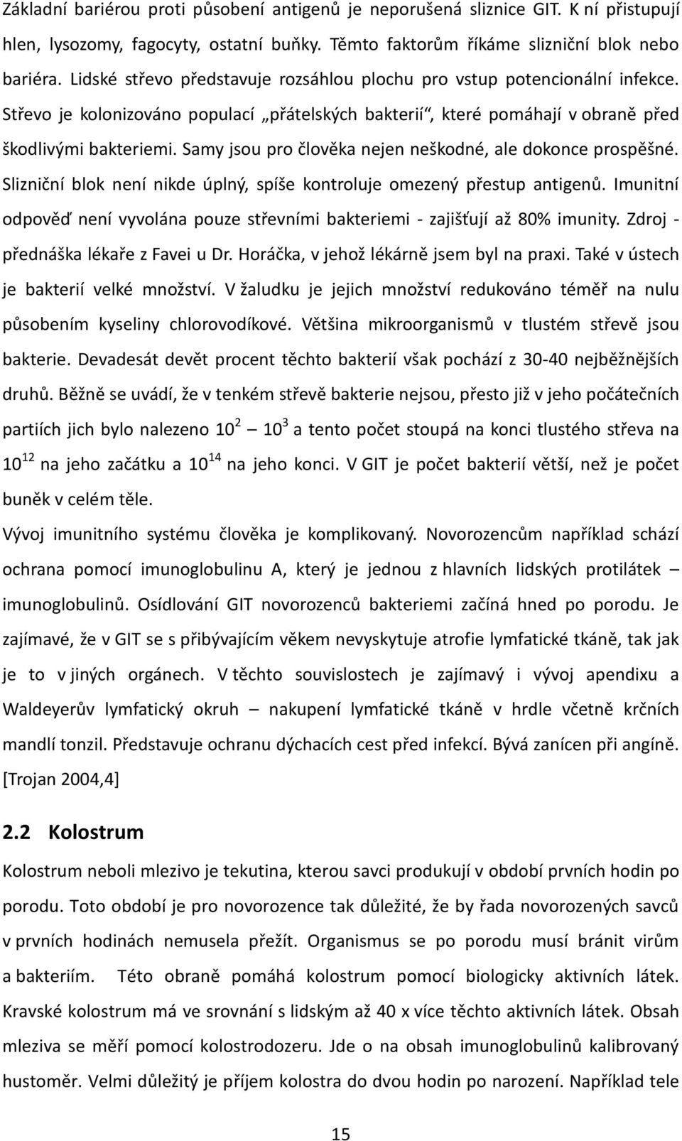 Samy jsou pro člověka nejen neškodné, ale dokonce prospěšné. Slizniční blok není nikde úplný, spíše kontroluje omezený přestup antigenů.