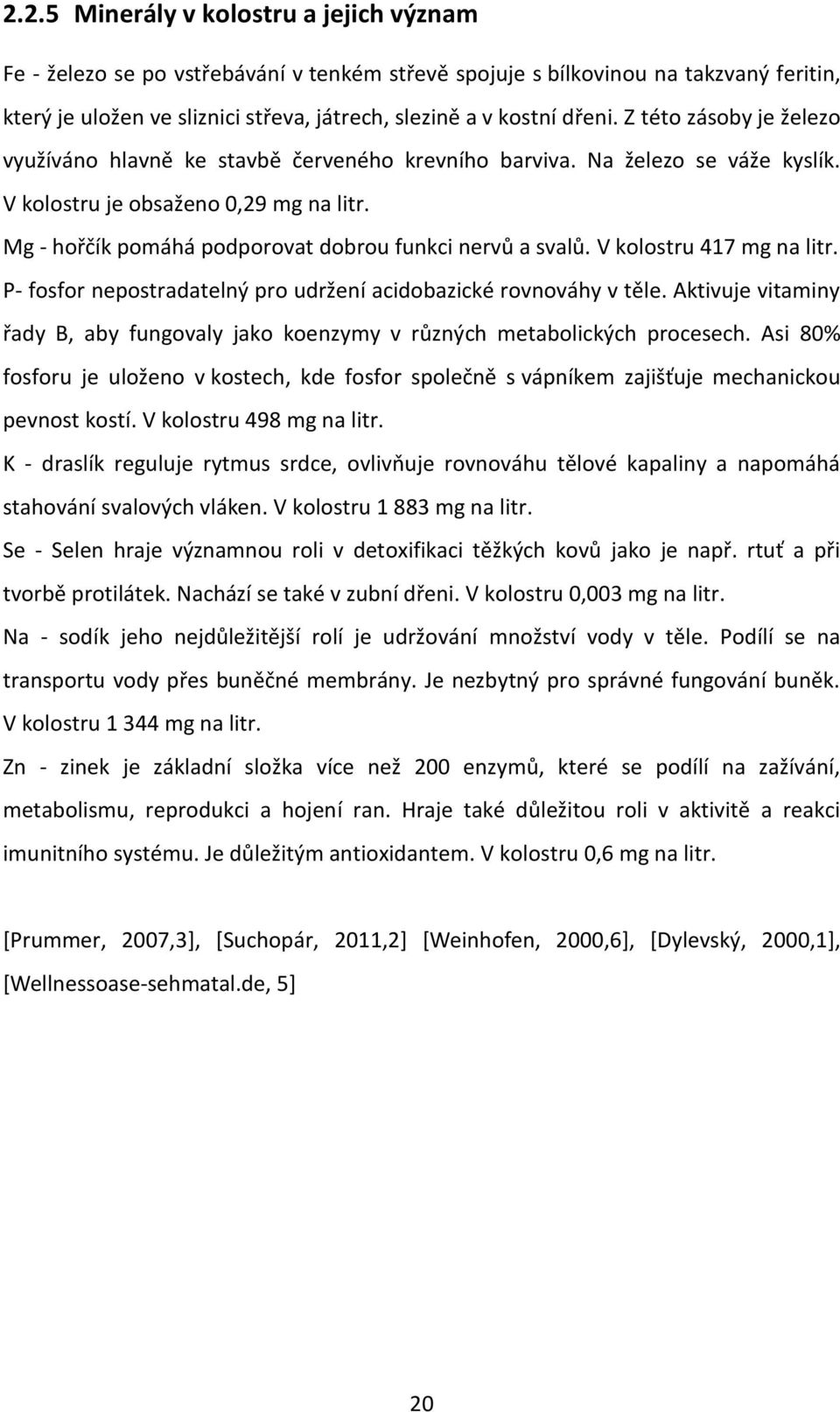 Mg - hořčík pomáhá podporovat dobrou funkci nervů a svalů. V kolostru 417 mg na litr. P- fosfor nepostradatelný pro udržení acidobazické rovnováhy v těle.