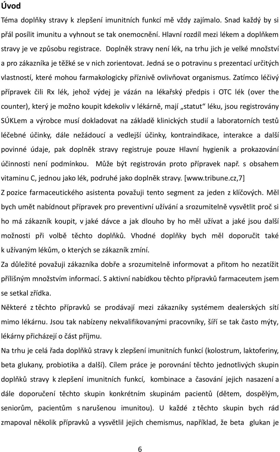 Jedná se o potravinu s prezentací určitých vlastností, které mohou farmakologicky příznivě ovlivňovat organismus.