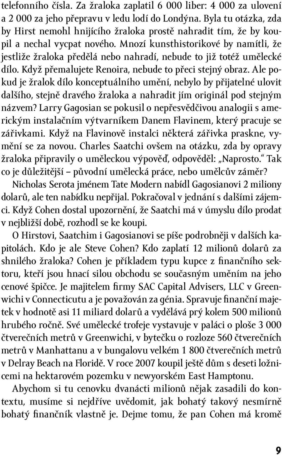 Mnozí kunsthistorikové by namítli, že jestliže žraloka předělá nebo nahradí, nebude to již totéž umělecké dílo. Když přemalujete Renoira, nebude to přeci stejný obraz.