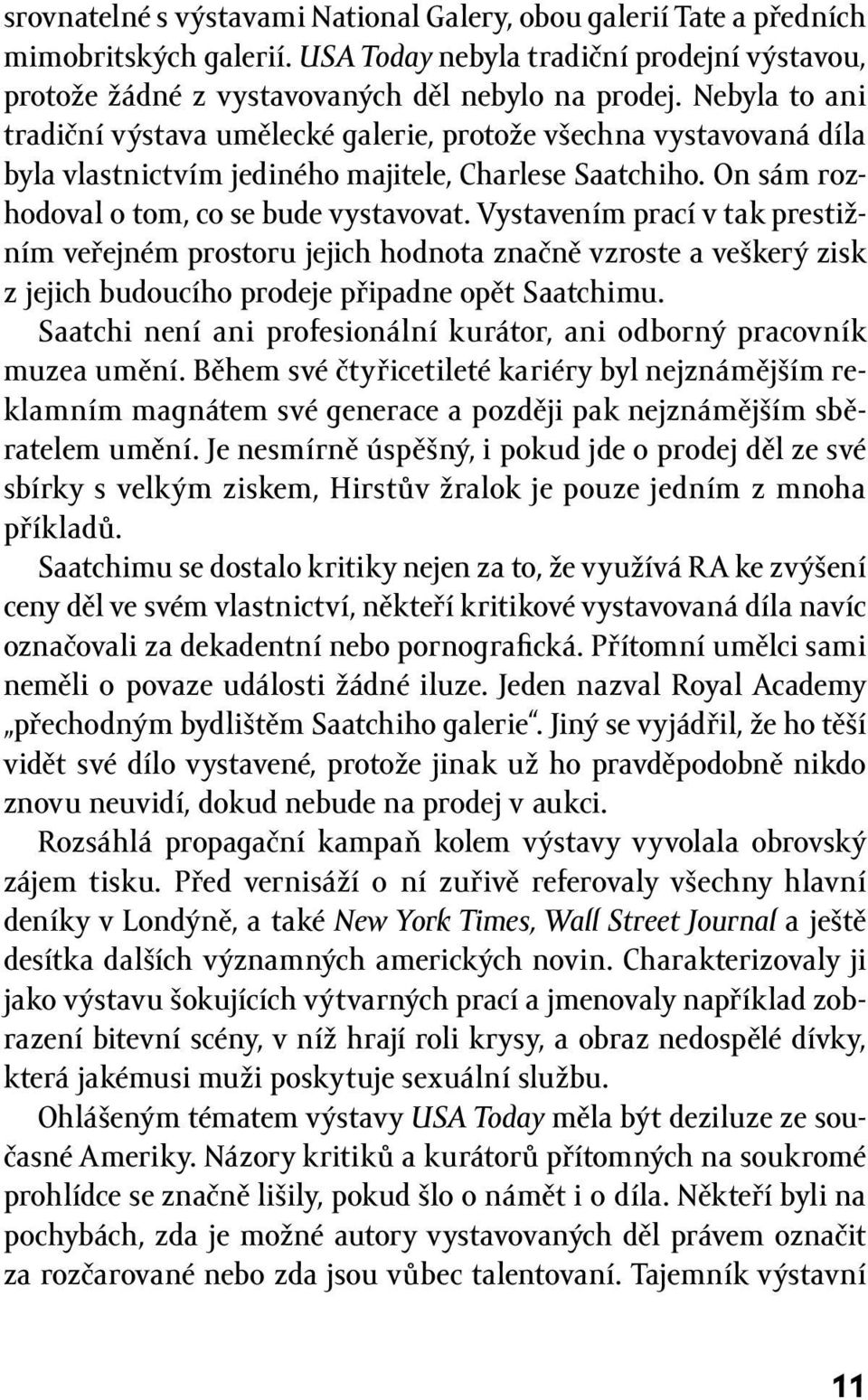 Vystavením prací v tak prestižním veřejném prostoru jejich hodnota značně vzroste a veškerý zisk z jejich budoucího prodeje připadne opět Saatchimu.