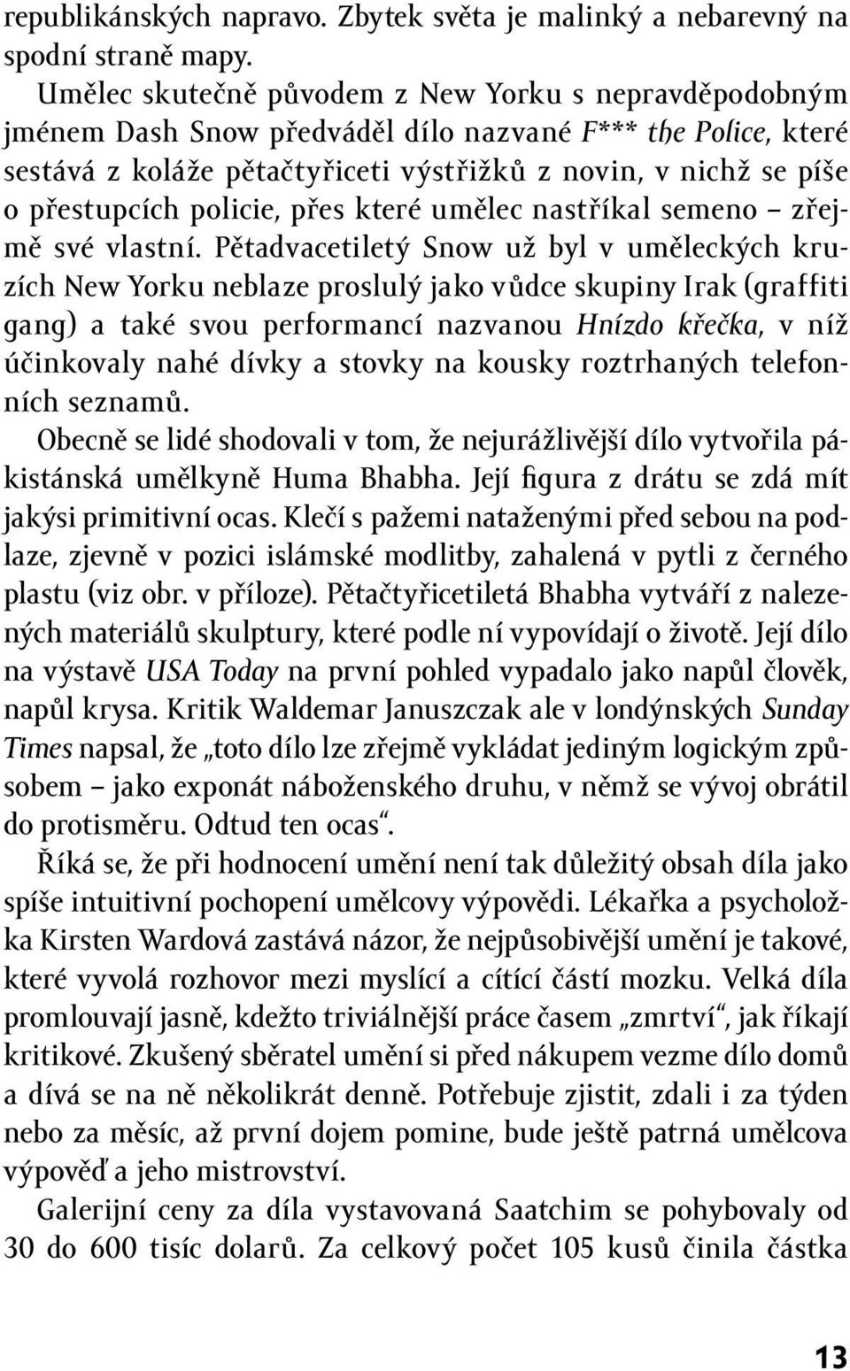 policie, přes které umělec nastříkal semeno zřejmě své vlastní.