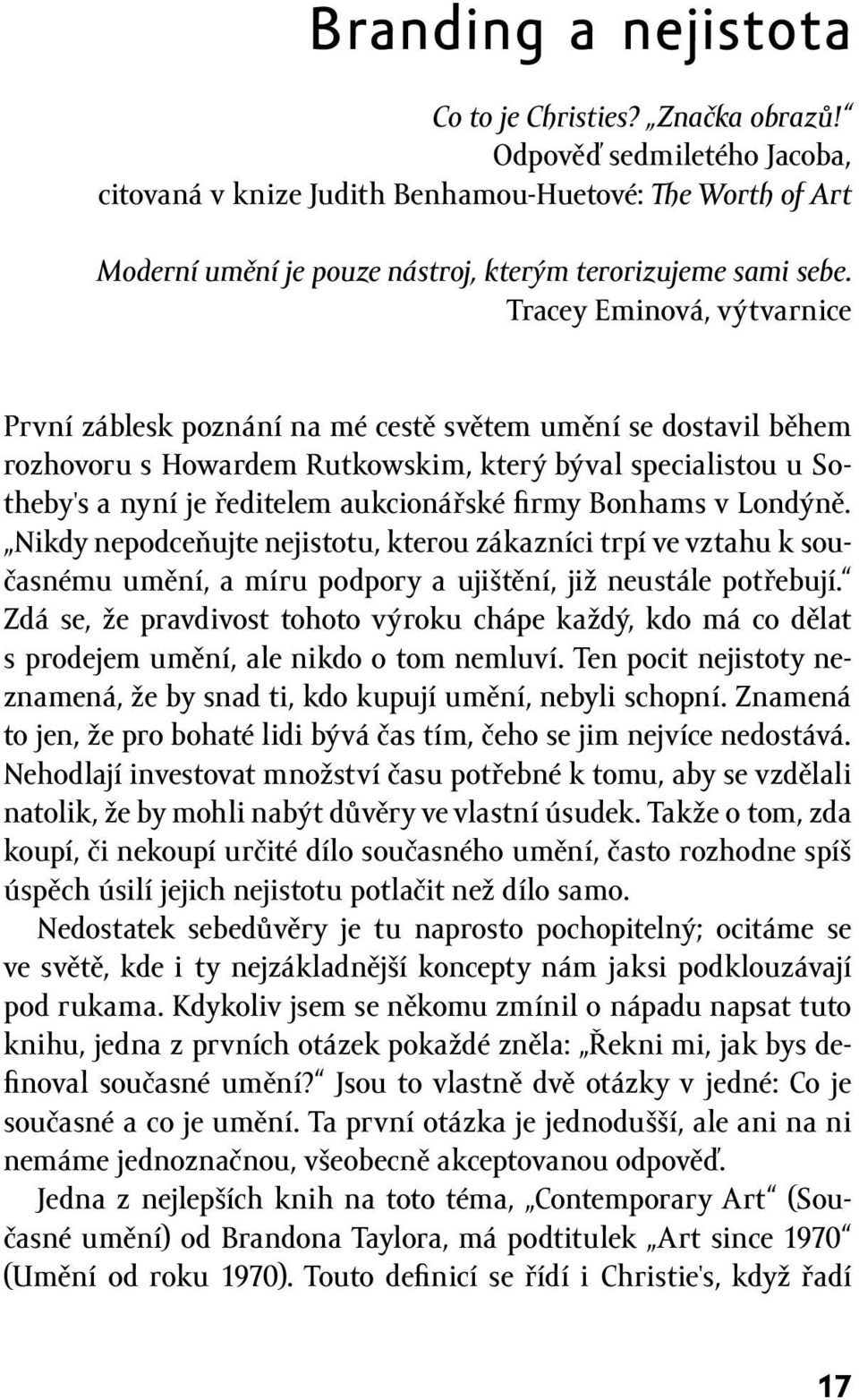 Tracey Eminová, výtvarnice První záblesk poznání na mé cestě světem umění se dostavil během rozhovoru s Howardem Rutkowskim, který býval specialistou u Sotheby's a nyní je ředitelem aukcionářské