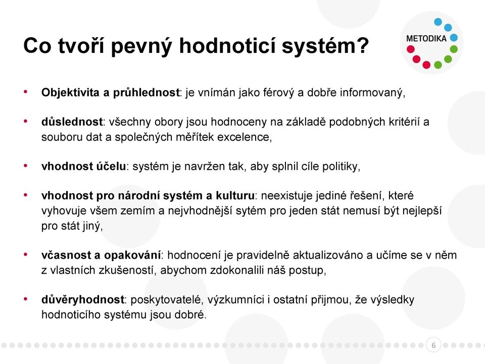 měřítek excelence, vhodnost účelu: systém je navržen tak, aby splnil cíle politiky, vhodnost pro národní systém a kulturu: neexistuje jediné řešení, které vyhovuje všem