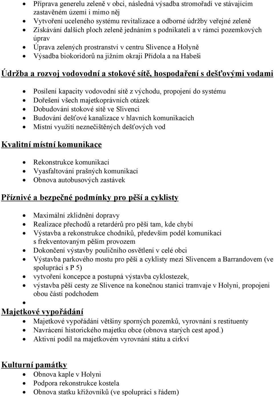 stokové sítě, hospodaření s dešťovými vodami Posílení kapacity vodovodní sítě z východu, propojení do systému Dořešení všech majetkoprávních otázek Dobudování stokové sítě ve Slivenci Budování