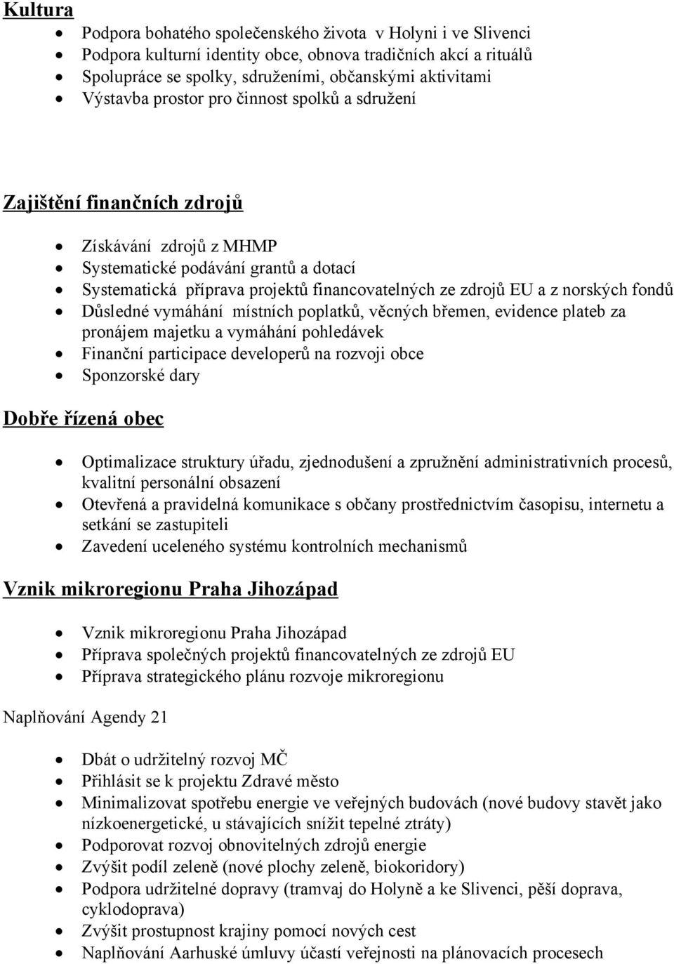 norských fondů Důsledné vymáhání místních poplatků, věcných břemen, evidence plateb za pronájem majetku a vymáhání pohledávek Finanční participace developerů na rozvoji obce Sponzorské dary Dobře