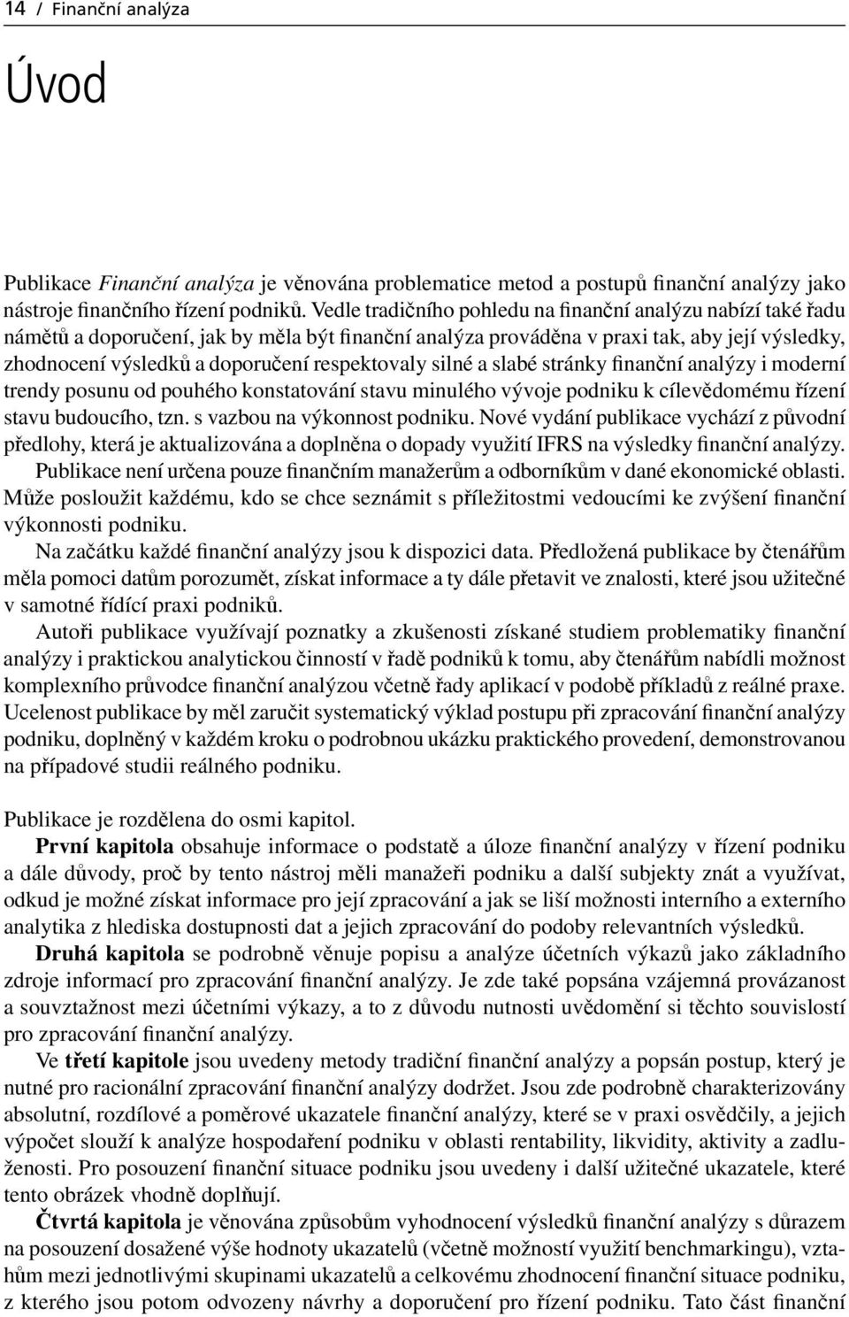 respektovaly silné a slabé stránky finanční analýzy i moderní trendy posunu od pouhého konstatování stavu minulého vývoje podniku k cílevědomému řízení stavu budoucího, tzn.