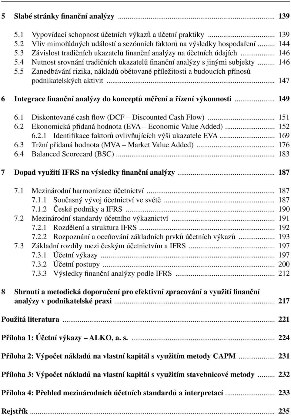 .. 147 6 Integrace finanční analýzy do konceptů měření a řízení výkonnosti... 149 6.1 Diskontované cash flow (DCF Discounted Cash Flow)... 151 6.