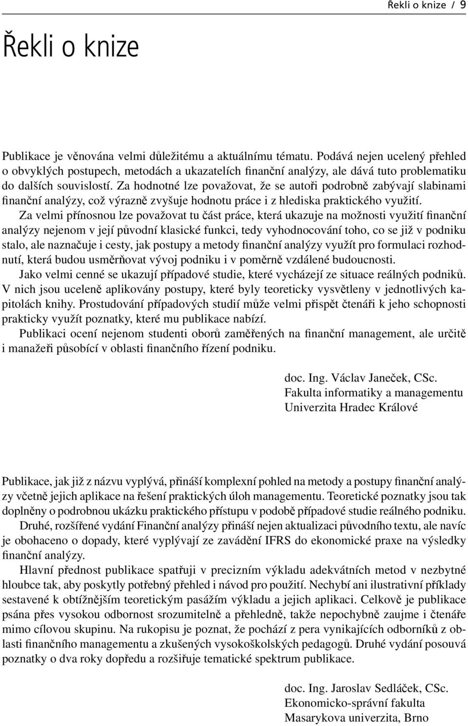 Za hodnotné lze považovat, že se autoři podrobně zabývají slabinami finanční analýzy, což výrazně zvyšuje hodnotu práce i z hlediska praktického využití.