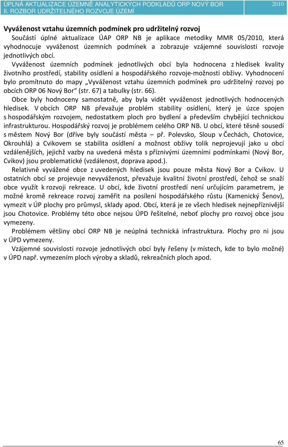 Vyhodnocení bylo promítnuto do mapy Vyváženost vztahu územních podmínek pro udržitelný rozvoj po obcích ORP 06 Nový Bor (str. 67) a tabulky (str. 66).