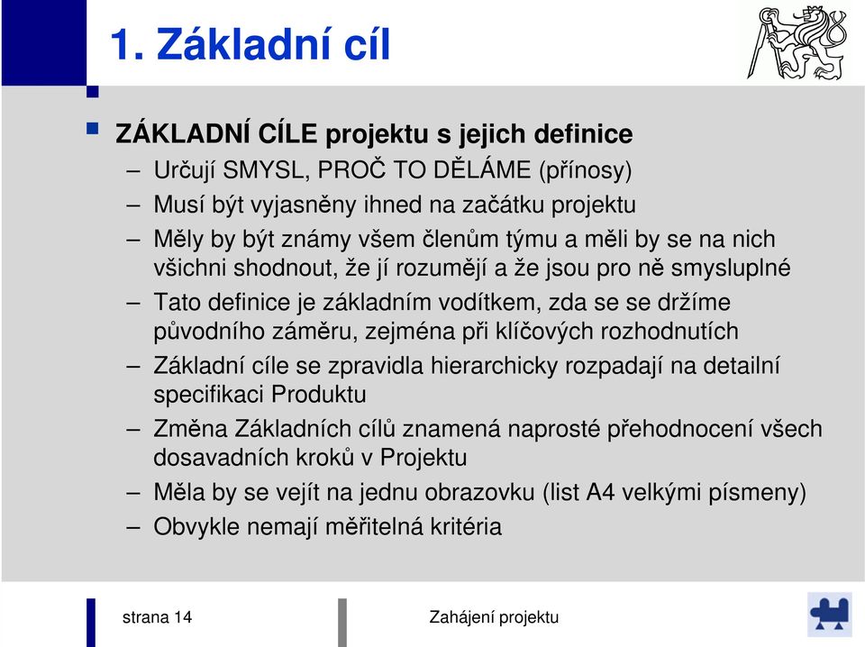 původního záměru, zejména při klíčových rozhodnutích Základní cíle se zpravidla hierarchicky rozpadají na detailní specifikaci Produktu Změna Základních cílů