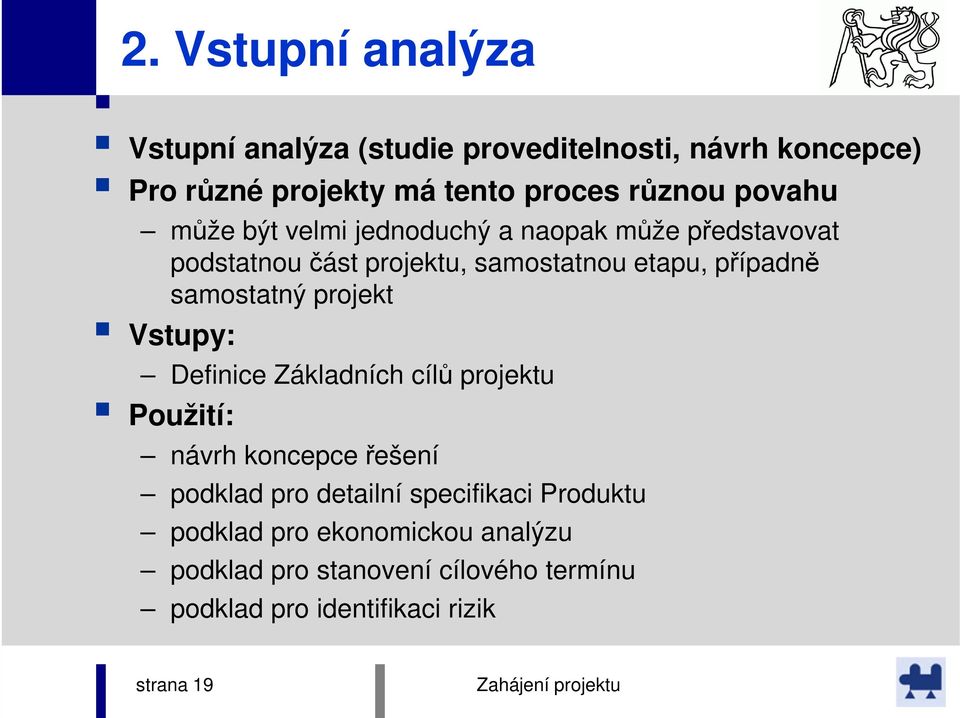 samostatný projekt Vstupy: Definice Základních cílů projektu Použití: návrh koncepce řešení podklad pro detailní