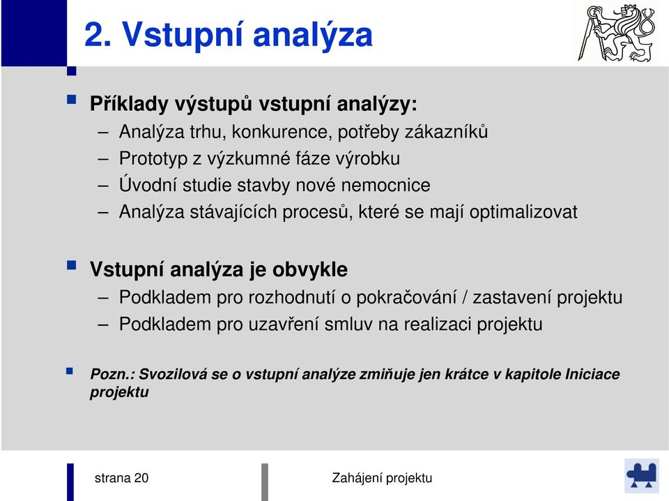 optimalizovat Vstupní analýza je obvykle Podkladem pro rozhodnutí o pokračování / zastavení projektu Podkladem